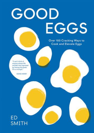 Good Eggs: 100 Cracking Ways to Cook and Elevate Eggs