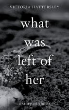 What Was Left of Her: A Story of Ghosts