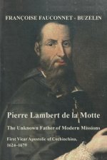 The Unknown Father of the Modern Mission: Pierre Lambert de la Motte, First Vicar Apostolic of Cochinchina, 1624-1679