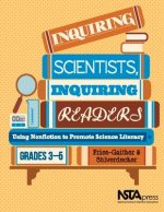 Inquiring Scientists, Inquiring Readers: Using Nonfiction to Promote Science Literacy, Grades 3-5