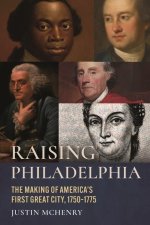 Raising Philadelphia: The Making of America's First Great City, 1750-1775