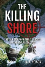 The Killing Shore: The True Story of Hitler's U-Boats Off the New Jersey Coast