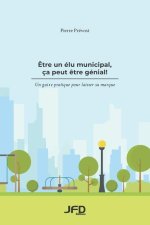 ?tre un élu municipal, ça peut ?tre génial!: Un guide pratique pour laisser sa marque