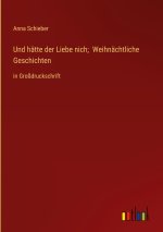 Und hätte der Liebe nich;  Weihnächtliche Geschichten