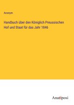 Handbuch über den Königlich Preussischen Hof und Staat für das Jahr 1846