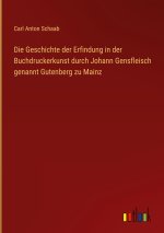Die Geschichte der Erfindung in der Buchdruckerkunst durch Johann Gensfleisch genannt Gutenberg zu Mainz