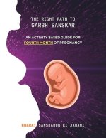 The Right Path to Garbh Sanskar - 4: An activity based guide for Fourth Month of Pregnancy