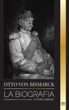 Otto von Bismarck: La biografía de un diplomático alemán conservador; canciller y política prusiana