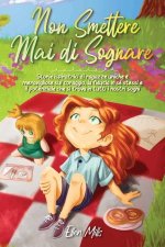 Non smettere mai di sognare: Storie ispiratrici di ragazze uniche e meravigliose sul coraggio, la fiducia in sé stessi e il potenziale che si trova