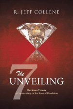 The Unveiling: The Seven Visions A Commentary on the Book of Revelation