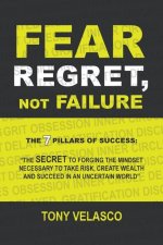 Fear Regret, Not Failure: The 7 Pillars of Success: 