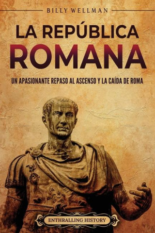 La República romana: Un apasionante repaso al ascenso y la caída de Roma