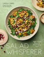 Salad Whisperer: 50 Veggie-Forward Recipes for Mouthwatering Meals