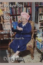 Broken Bits and Bobs: A Collection of What Ifs, What Was, and What Never Should Be