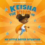 Keisha the Kind in My Little Sister Situation: A Children's Book about Emotions, Kindness, Family, and Sibling Rivalry