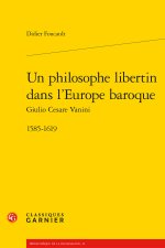 Un philosophe libertin dans l'europe baroque giulio cesare vanini - 1585-1619