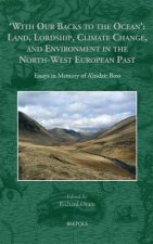 'With Our Backs to the Ocean': Land, Lordship, Climate Change, and Environment in the North-West European Past: Essays in Memory of Alasdair Ross