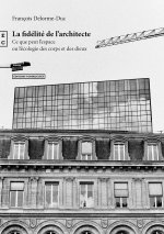 LA FIDELITE DE L ARCHITECTE- CE QUE PEUT L ESPACE OU L ECOLOGIE DES CORPS ET DES DIEUX