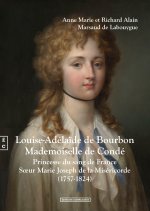 LOUISE-ADELAIDE DE BOURBON, MADEMOISELLE DE CONDE : PRINCESSE DU SANG DE FRANCE, SOEUR MARIE JOSEPH