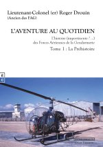 L AVENTURE AU QUOTIDIEN L HISTOIRE (IMPERTINENTE ?) DES FORCES AERIENNES DE LA GENDARMERIE TOME 1