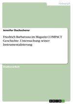 Friedrich Barbarossa im Magazin COMPACT Geschichte. Untersuchung seiner Instrumentalisierung