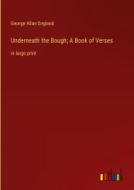 Underneath the Bough; A Book of Verses
