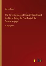 The Three Voyages of Captain Cook Round the World; Being the First Part of the Second Voyage