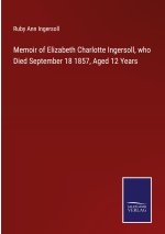 Memoir of Elizabeth Charlotte Ingersoll, who Died September 18 1857, Aged 12 Years