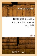 Traité pratique de la machine locomotive. Tome 2