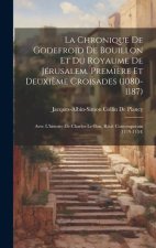 La Chronique De Godefroid De Bouillon Et Du Royaume De Jérusalem, Premi?re Et Deuxi?me Croisades (1080-1187): Avec L'histoire De Charles-Le-Bon, Récit