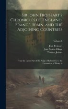 Sir John Froissart's Chronicles of England, France, Spain, and the Adjoining Countries: From the Latter Part of the Reign of Edward Ii. to the Coronat