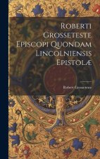 Roberti Grosseteste Episcopi Quondam Lincolniensis Epistol?
