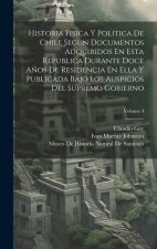 Historia Fisica Y Politica De Chile Segun Documentos Adquiridos En Esta Republica Durante Doce A?os De Residencia En Ella Y Publicada Bajo Los Auspici