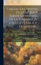 Tableau Des Prisons De Lyon, Pour Servir ? L'histoire De La Tyrannie De 1792 Et 1793 Par A.-f. Delandine...