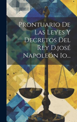 Prontuario De Las Leyes Y Decretos Del Rey D.josé Napoleón Io...