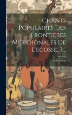 Chants Populaires Des Fronti?res Méridionales De L'ecosse, 3...