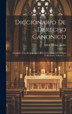 Diccionario De Derecho Canonico: Arreglado Á La Jurisprudencia Eclesiastica Espa?ola Antigua Y Moderna, Volume 1...