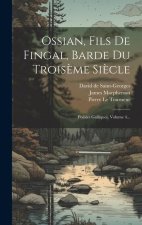 Ossian, Fils De Fingal, Barde Du Trois?me Si?cle: Poésies Galliques, Volume 4...