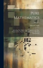 Pure Mathematics: Including The Higher Parts Of Algebra And Plane Trigonometry, Together With Elementary Spherical Trigonometry; Volume