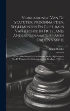 Verklaaringe Van De Statuten, Prdonnantjen, Reglementen En Costumen Van Rechte In Friesland, Anders Genaamd, 's Lands Ordonnantie: Waar In De Wetten,