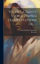 Vie De La Sainte Vierge D'apr?s Les Méditations De......