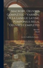 Macrobe, Oeuvres Compl?tes. - Varron, De La Langue Latine. - Pomponius Mela, Oeuvres Compl?tes: Avec La Traduction En Français...