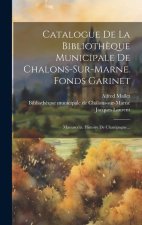 Catalogue De La Biblioth?que Municipale De Chalons-sur-marne. Fonds Garinet: Manuscrits. Histoire De Champagne...