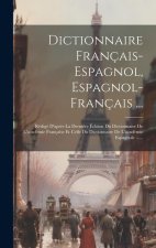 Dictionnaire Français-espagnol, Espagnol-français ...: Rédigé D'apr?s La Derni?re Édition Du Dictionnaire De L'académie Française Et Celle Du Dictionn