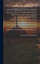 Kazne Nedelne A Swatecne Na Celi Rok K Duchownemu Uzitku Ludu Obecneho Slozene. (sonn- Und Feiertagspredigten Aufs Ganze Jahr. Aus Dem Deutschen Ins S