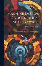 Machine Design, Construction And Drawing: A Textbook For The Use Of Young Engineers