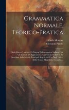 Grammatica Normale, Teorico-pratica: Ossia Corso Completo Di Lingua E Grammatica Italiana Con Gli Esercizi Di Applicazione, Correzione Di Errori Ed In
