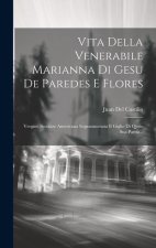 Vita Della Venerabile Marianna Di Gesu De Paredes E Flores: Vergine Secolare Americana Soprannomata Il Giglio Di Quito Sua Patria...