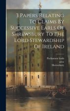 3 Papers Relating To Claims By Successive Earls Of Shrewsbury To The Lord Stewardship Of Ireland