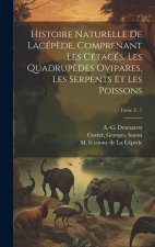 Histoire naturelle de Lacép?de, comprenant les cétacés, les quadrup?des ovipares, les serpents et les poissons; Tome t. 1